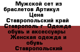  Мужской сет из браслетов	 Артикул: bras_38-1	 › Цена ­ 500 - Ставропольский край, Ставрополь г. Одежда, обувь и аксессуары » Женская одежда и обувь   . Ставропольский край